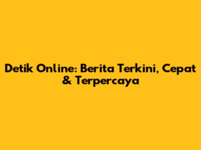 Detik Online: Berita Terkini, Cepat & Terpercaya