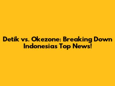 Detik vs. Okezone: Breaking Down Indonesia's Top News!