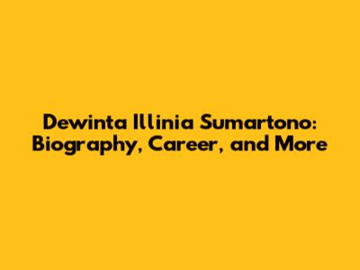 Dewinta Illinia Sumartono: Biography, Career, and More