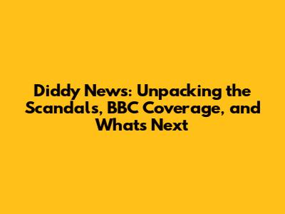 Diddy News: Unpacking the Scandals, BBC Coverage, and What's Next