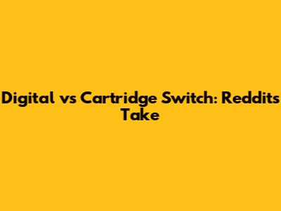 Digital vs Cartridge Switch: Reddit's Take