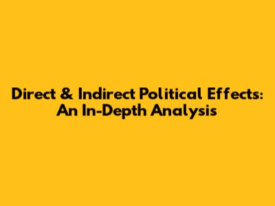Direct & Indirect Political Effects: An In-Depth Analysis