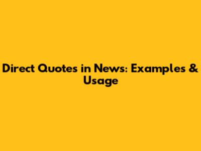 Direct Quotes in News: Examples & Usage