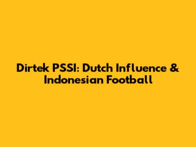Dirtek PSSI: Dutch Influence & Indonesian Football