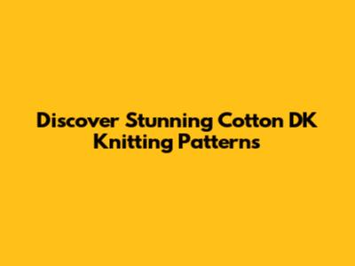 Discover Stunning Cotton DK Knitting Patterns