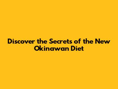 Discover the Secrets of the New Okinawan Diet