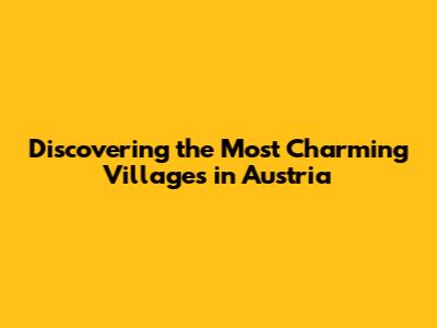 Discovering the Most Charming Villages in Austria