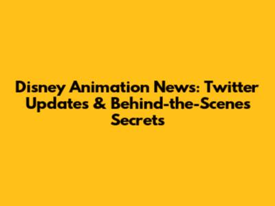 Disney Animation News: Twitter Updates & Behind-the-Scenes Secrets