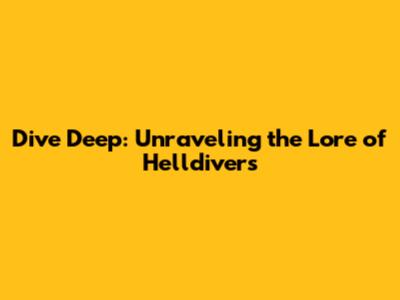 Dive Deep: Unraveling the Lore of Helldivers