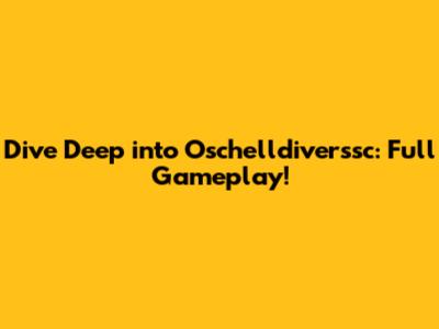 Dive Deep into Oschelldiverssc: Full Gameplay!