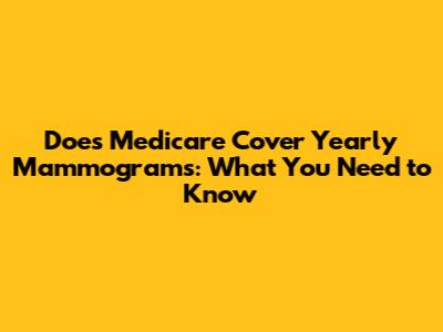 Does Medicare Cover Yearly Mammograms: What You Need to Know