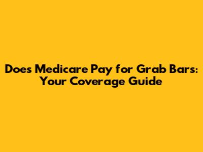 Does Medicare Pay for Grab Bars: Your Coverage Guide