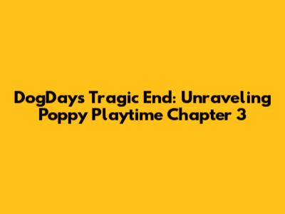 DogDay's Tragic End: Unraveling Poppy Playtime Chapter 3