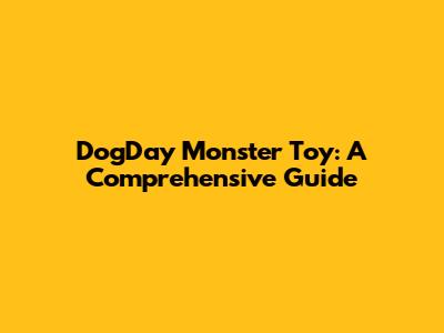 DogDay Monster Toy: A Comprehensive Guide