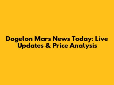 Dogelon Mars News Today: Live Updates & Price Analysis