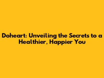 Doheart: Unveiling the Secrets to a Healthier, Happier You