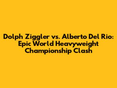 Dolph Ziggler vs. Alberto Del Rio: Epic World Heavyweight Championship Clash