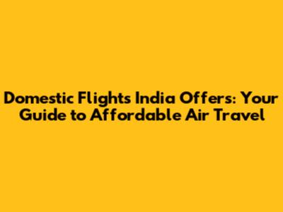 Domestic Flights India Offers: Your Guide to Affordable Air Travel