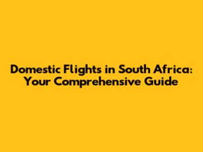 Domestic Flights in South Africa: Your Comprehensive Guide