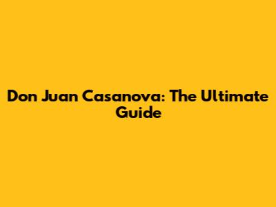 Don Juan Casanova: The Ultimate Guide