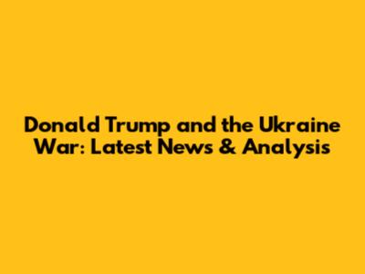 Donald Trump and the Ukraine War: Latest News & Analysis