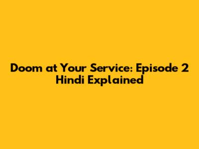Doom at Your Service: Episode 2 Hindi Explained