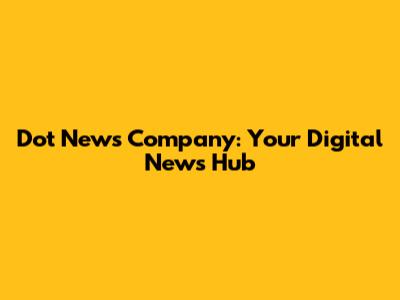 Dot News Company: Your Digital News Hub