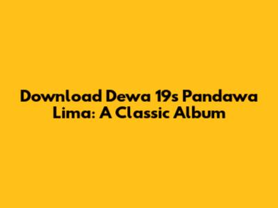 Download Dewa 19's 'Pandawa Lima': A Classic Album