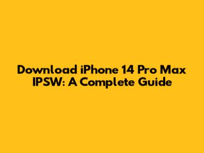 Download iPhone 14 Pro Max IPSW: A Complete Guide