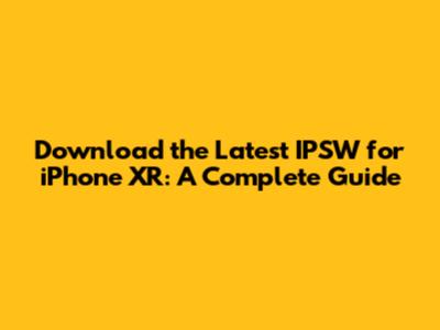 Download the Latest IPSW for iPhone XR: A Complete Guide