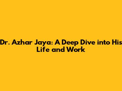 Dr. Azhar Jaya: A Deep Dive into His Life and Work