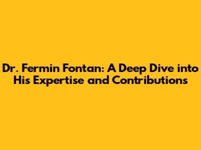 Dr. Fermin Fontan: A Deep Dive into His Expertise and Contributions