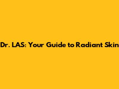 Dr. LAS: Your Guide to Radiant Skin