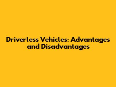 Driverless Vehicles: Advantages and Disadvantages