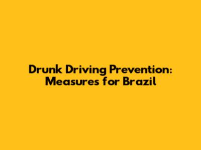 Drunk Driving Prevention: Measures for Brazil