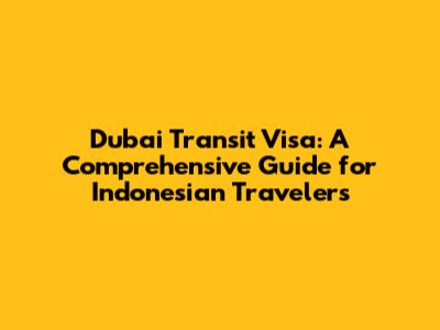 Dubai Transit Visa: A Comprehensive Guide for Indonesian Travelers