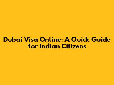 Dubai Visa Online: A Quick Guide for Indian Citizens