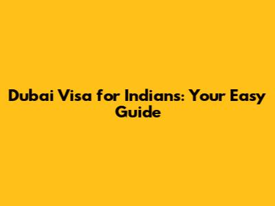 Dubai Visa for Indians: Your Easy Guide