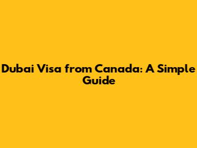 Dubai Visa from Canada: A Simple Guide