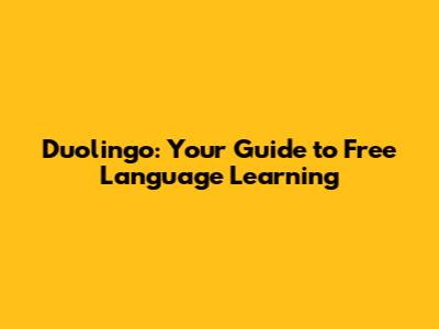 Duolingo: Your Guide to Free Language Learning