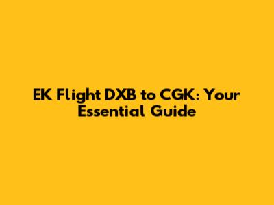 EK Flight DXB to CGK: Your Essential Guide