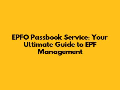 EPFO Passbook Service: Your Ultimate Guide to EPF Management