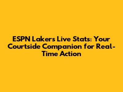 ESPN Lakers Live Stats: Your Courtside Companion for Real-Time Action