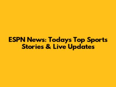 ESPN News: Today's Top Sports Stories & Live Updates