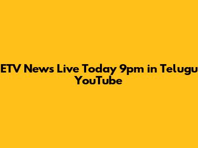 ETV News Live Today 9pm in Telugu YouTube