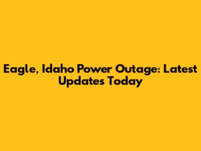 Eagle, Idaho Power Outage: Latest Updates Today