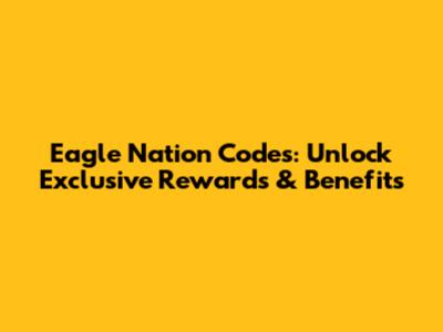 Eagle Nation Codes: Unlock Exclusive Rewards & Benefits