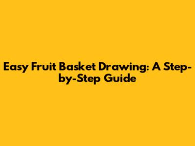 Easy Fruit Basket Drawing: A Step-by-Step Guide