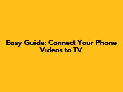 Easy Guide: Connect Your Phone Videos to TV