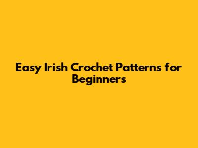 Easy Irish Crochet Patterns for Beginners